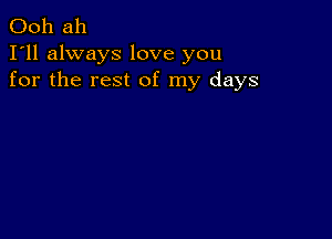 Ooh ah
I'll always love you
for the rest of my days