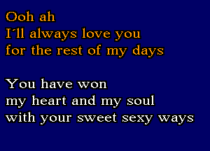 Ooh ah
I'll always love you
for the rest of my days

You have won
my heart and my soul
With your sweet sexy ways