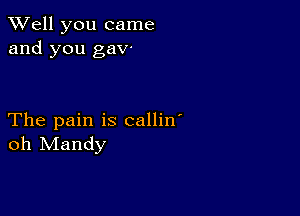 XVell you came
and you gaV'

The pain is callin'
oh Mandy