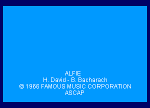 ALFIE
H. Dawd - 8 Bacharach
1966 FAMOUS MUSIC CORPORATION
ASCAP