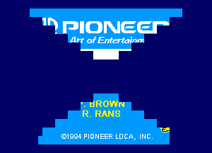 3. FDIIDNEEIP

Art ofEntertainm

t-

'. BROWN
R. RANS

(.3,-
01991 PIONEER LUCA, INC