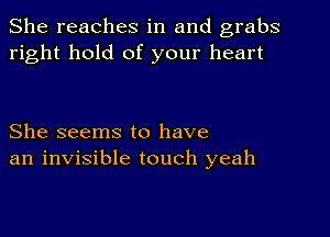 She reaches in and grabs
right hold of your heart

She seems to have
an invisible touch yeah