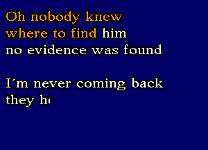 0h nobody knew
Where to find him
no evidence was found

I m never coming back
they 11.