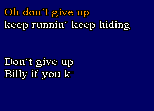 Oh don't give up
keep runnilf keep hiding

Don't give up
Billy if you k