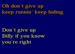 Oh don't give up
keep runnilf keep hiding

Don't give up
Billy if you know
you're right