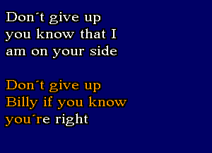 Don't give up
you know that I
am on your Side

Don't give up
Billy if you know
you're right