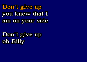 Don't give up
you know that I
am on your Side

Don't give up
oh Billy