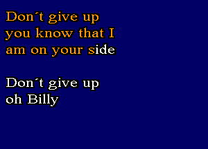 Don't give up
you know that I
am on your Side

Don't give up
oh Billy