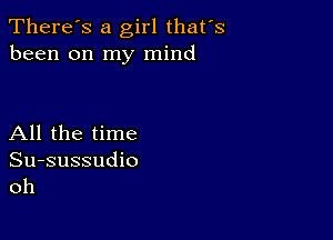 There's a girl thates
been on my mind

All the time

Su-sussudio
oh