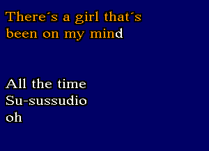 There's a girl thates
been on my mind

All the time

Su-sussudio
oh