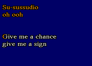 Su-sussudio
oh ooh

Give me a chance
give me a sign