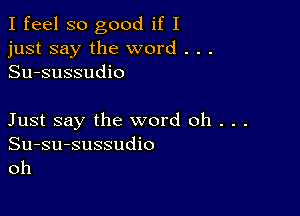 I feel so good if I
just say the word . . .
Su-sussudio

Just say the word oh . . .

Su-su-sussudio
oh