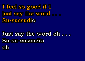 I feel so good if I
just say the word . . .
Su-sussudio

Just say the word oh . . .

Su-su-sussudio
oh