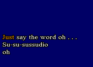 Just say the word oh . . .

Su-su-sussudio
oh