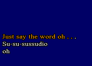 Just say the word oh . . .

Su-su-sussudio
oh