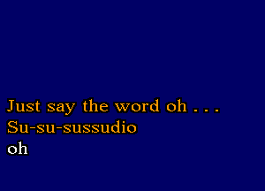 Just say the word oh . . .

Su-su-sussudio
oh