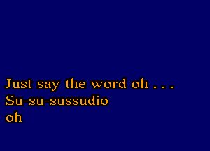 Just say the word oh . . .

Su-su-sussudio
oh