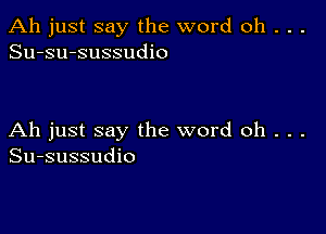 Ah just say the word oh . . .
Su-su-sussudio

Ah just say the word oh . . .
Su-sussudio