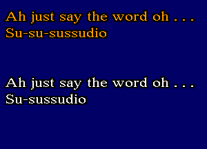 Ah just say the word oh . . .
Su-su-sussudio

Ah just say the word oh . . .
Su-sussudio