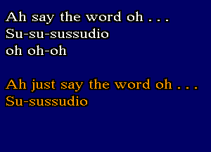 Ah say the word oh . . .
Su-su-sussudio
oh oh-oh

Ah just say the word oh . . .
Su-sussudio