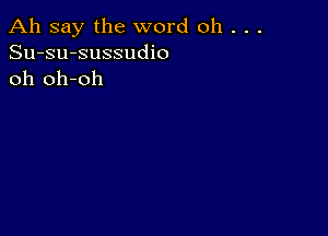 Ah say the word oh . . .
Su-su-sussudio
oh oh-oh