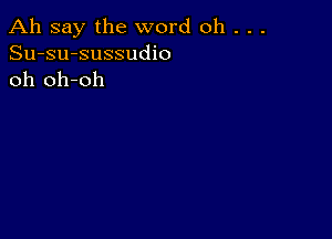 Ah say the word oh . . .
Su-su-sussudio
oh oh-oh