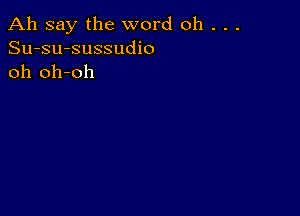 Ah say the word oh . . .
Su-su-sussudio
oh oh-oh