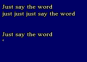 Just say the word
just just just say the word

Just say the word

(