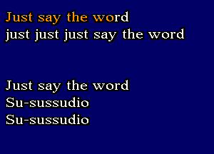 Just say the word
just just just say the word

Just say the word
Su-sussudio
Su-sussudio