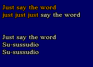 Just say the word
just just just say the word

Just say the word
Su-sussudio
Su-sussudio