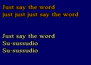 Just say the word
just just just say the word

Just say the word
Su-sussudio
Su-sussudio