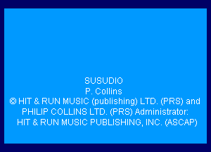 SUSUDIO
P Collins
6) HIT 8x RUN MUSIC (publishing) LTD. (PR8) and
PHILIP COLLINS LTD (PR8) Administratorz

HIT 8 RUN MUSIC PUBLISHING, INC. (ASCAP)