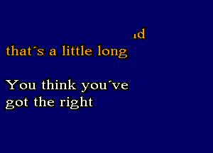 1d
thafs a little long

You think you've
got the right