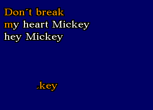 Don't break
my heart Mickey
hey Mickey