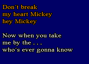 Don't break
my heart Mickey
hey Mickey

Now when you take
me by the . . .
th3 ever gonna know