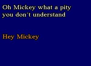 0h Mickey what a pity
you don't understand

Hey Mickey