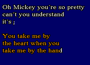 0h Mickey you're so pretty
can't you understand
it's 5

You take me by
the heart when you
take me by the hand