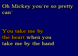 0h Mickey you're so pretty
can'

You take me by
the heart when you
take me by the hand