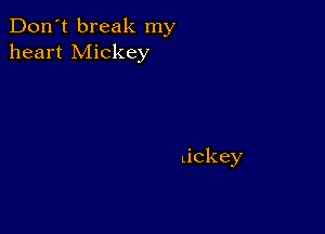 Don't break my
heart Mickey

Lickey