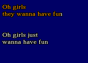 011 girls
they wanna have fun

Oh girls just
wanna have fun