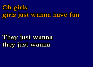 011 girls
girls just wanna have fun

They just wanna
they just wanna