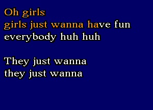 011 girls
girls just wanna have fun
everybody huh huh

They just wanna
they just wanna