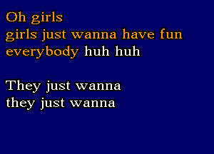 011 girls
girls just wanna have fun
everybody huh huh

They just wanna
they just wanna