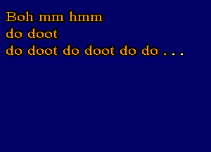 Boh mm hmm
do doot
do doot do doot do do . . .