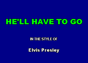 IHIIE'ILIL IHIAVIE TO GO

IN THE STYLE 0F

Elvis Presley