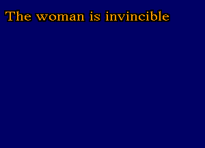 The woman is invincible