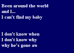 Been around the world
and I...
I can't find my baby

I don't know when
I don't know why
why he's gone sm