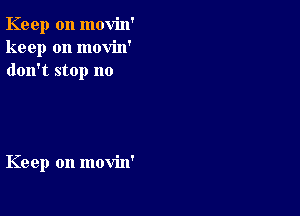 Keep on movin'
keep on movin'
don't stop no

Keep on movin'