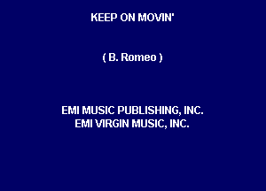 KEEP ON MOVIN'

( B. ROHIBO )

EMI MUSIC PUBLISHING, INC.
EMI VIRGIN MUSIC, INC.