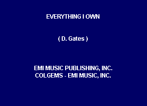 EVERYI'HING I OWN

(D. Gates )

EMI MUSIC PUBLISHING. INC.
COLGEMS - EMI MUSIC. INC.